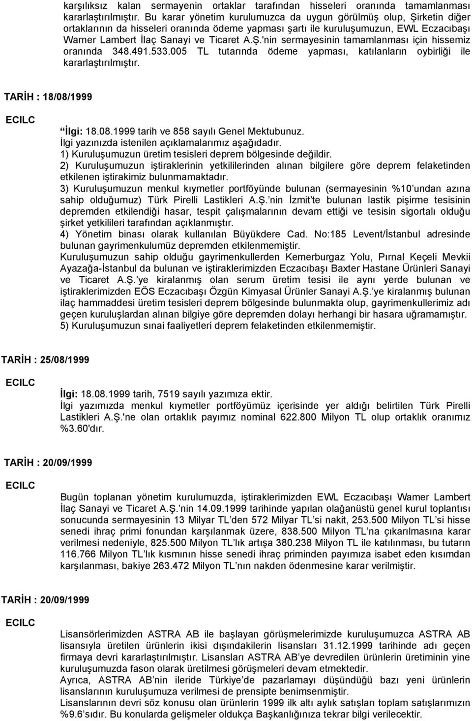 491.533.005 TL tutarında ödeme yapması, katılanların oybirliği ile kararlaştırılmıştır. TARİH : 18/08/1999 İlgi: 18.08.1999 tarih ve 858 sayılı Genel Mektubunuz.