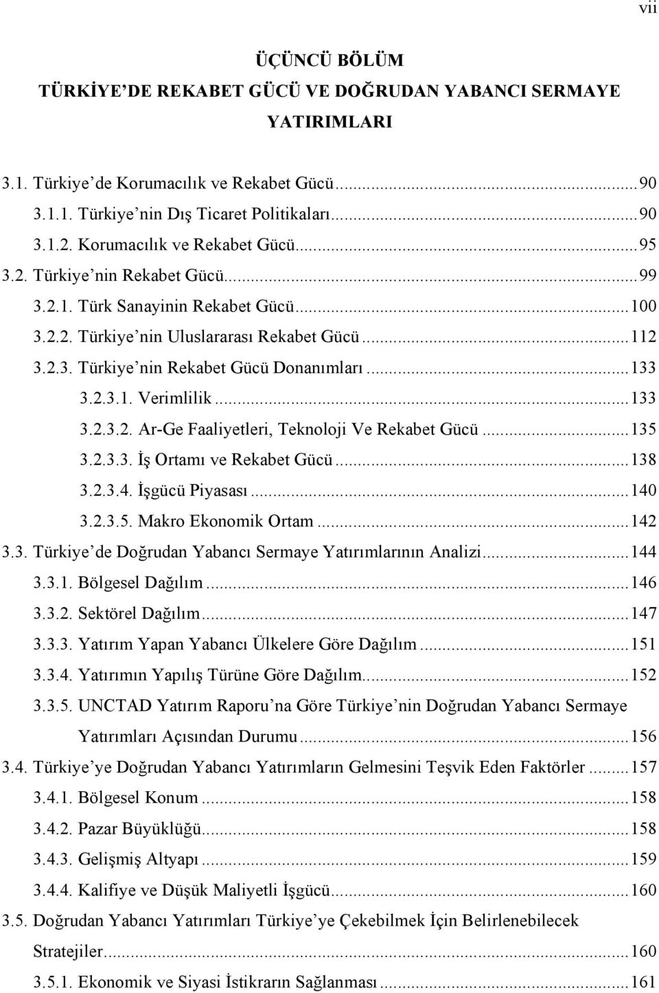 .. 133 3.2.3.1. Verimlilik... 133 3.2.3.2. Ar-Ge Faaliyetleri, Teknoloji Ve Rekabet Gücü... 135 3.2.3.3. İş Ortamı ve Rekabet Gücü... 138 3.2.3.4. İşgücü Piyasası... 140 3.2.3.5. Makro Ekonomik Ortam.