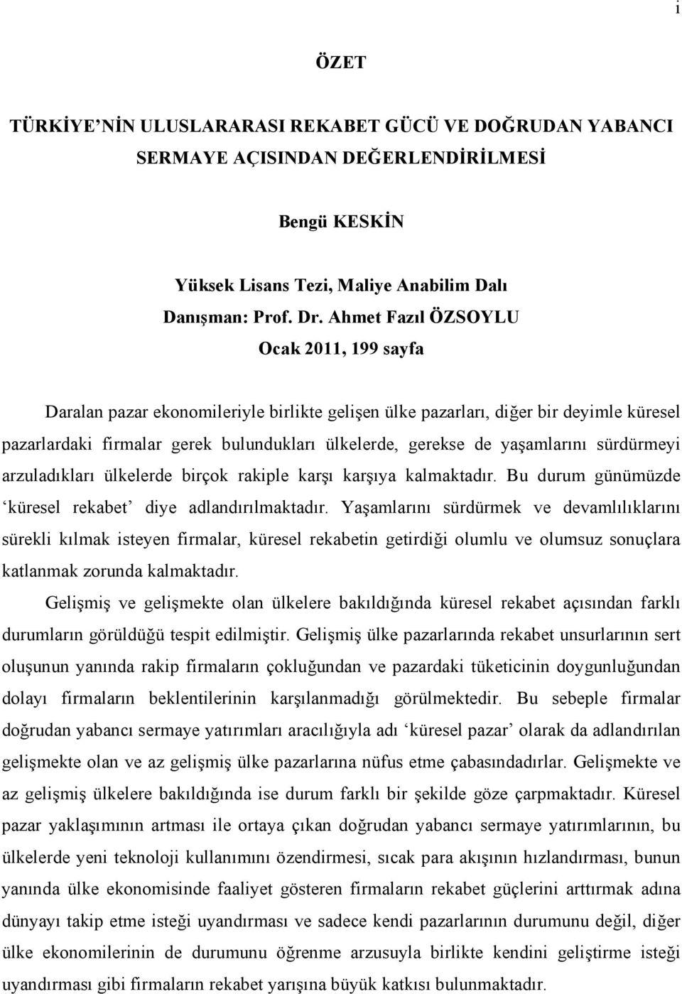 yaşamlarını sürdürmeyi arzuladıkları ülkelerde birçok rakiple karşı karşıya kalmaktadır. Bu durum günümüzde küresel rekabet diye adlandırılmaktadır.