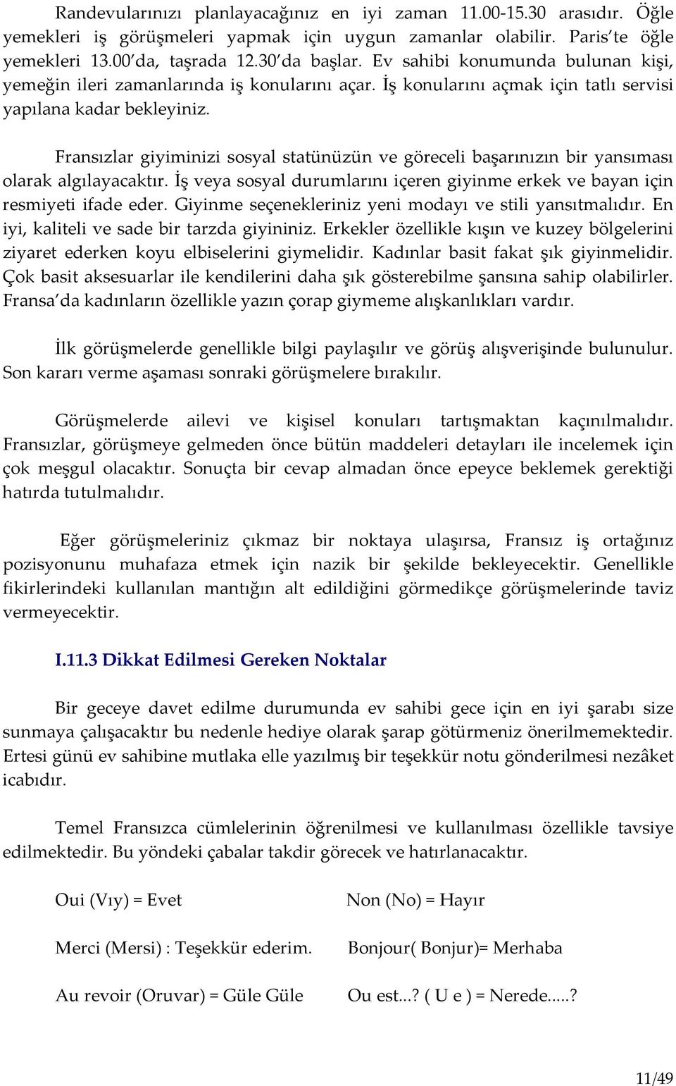 Fransızlar giyiminizi sosyal statünüzün ve göreceli başarınızın bir yansıması olarak algılayacaktır. İş veya sosyal durumlarını içeren giyinme erkek ve bayan için resmiyeti ifade eder.