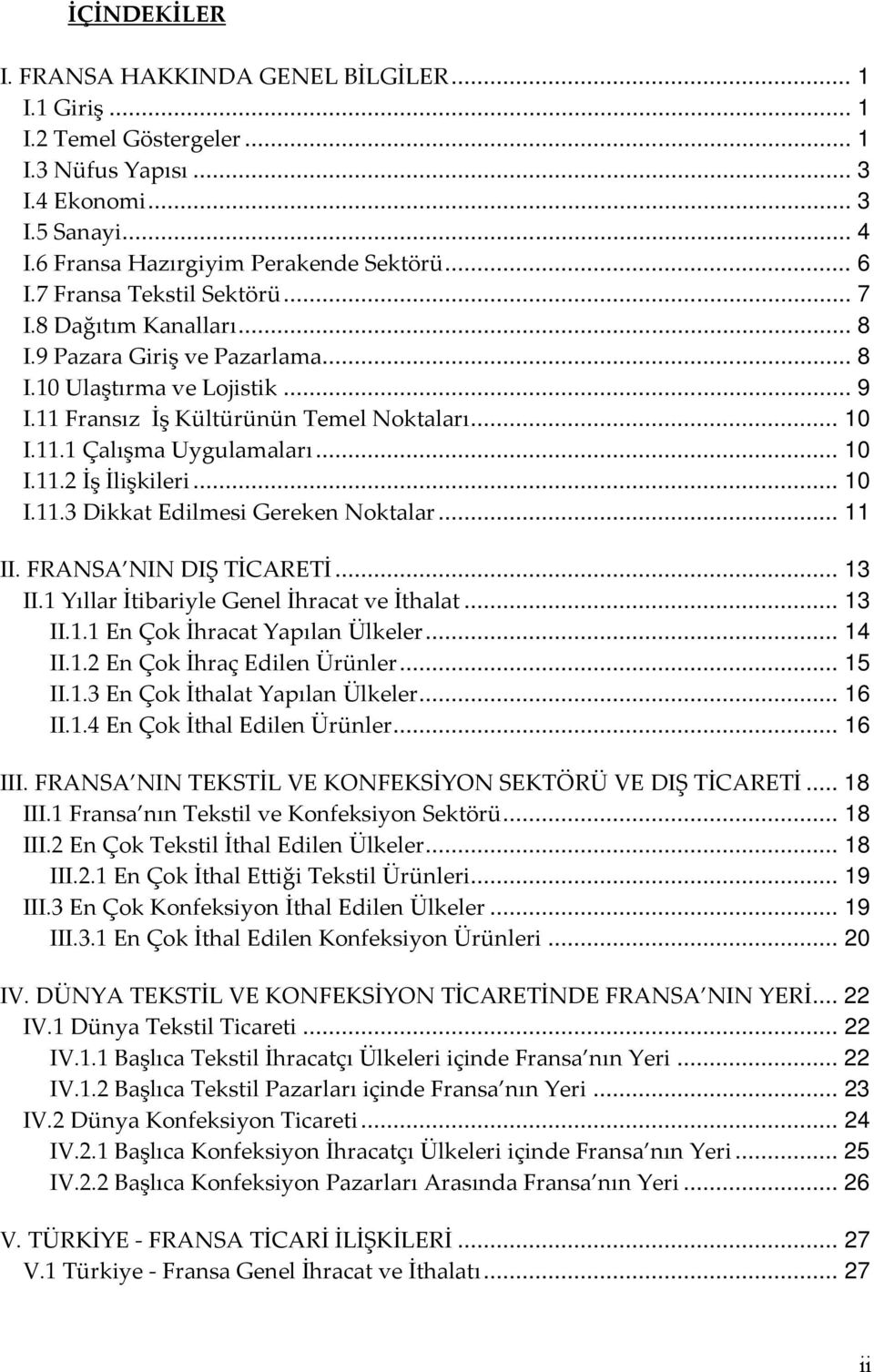 .. 10 I.11.2 İş İlişkileri... 10 I.11.3 Dikkat Edilmesi Gereken Noktalar... 11 II. FRANSA NIN DIŞ TİCARETİ... 13 II.1 Yıllar İtibariyle Genel İhracat ve İthalat... 13 II.1.1 En Çok İhracat Yapılan Ülkeler.