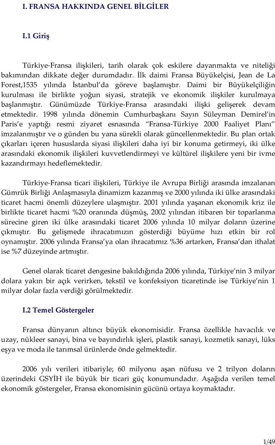 Daimi bir Büyükelçiliğin kurulması ile birlikte yoğun siyasi, stratejik ve ekonomik ilişkiler kurulmaya başlanmıştır. Günümüzde Türkiye Fransa arasındaki ilişki gelişerek devam etmektedir.