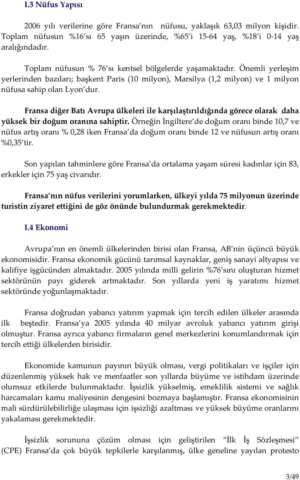 Fransa diğer Batı Avrupa ülkeleri ile karşılaştırıldığında görece olarak daha yüksek bir doğum oranına sahiptir.