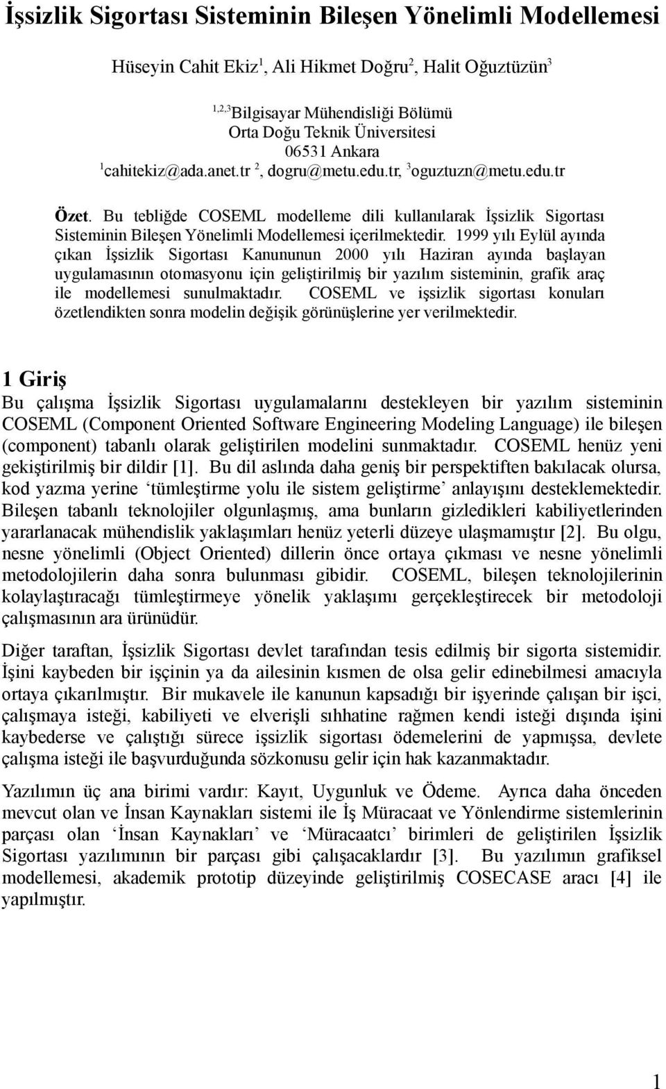 1999 yılı Eylül ayında çıkan İşsizlik Sigortası Kanununun 2000 yılı Haziran ayında başlayan uygulamasının otomasyonu için geliştirilmiş bir yazılım sisteminin, grafik araç ile modellemesi