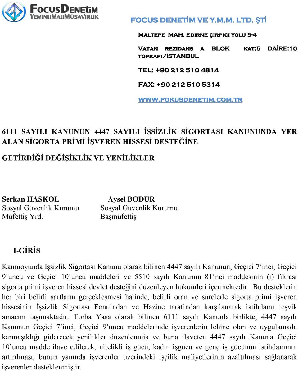 Kanunun 81 nci maddesinin (ı) fıkrası sigorta primi işveren hissesi devlet desteğini düzenleyen hükümleri içermektedir.