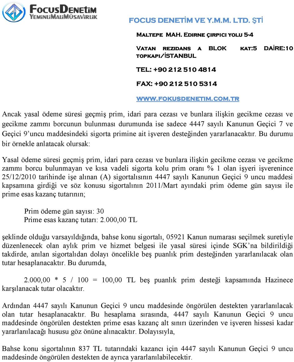 Bu durumu bir örnekle anlatacak olursak: Yasal ödeme süresi geçmiş prim, idari para cezası ve bunlara ilişkin gecikme cezası ve gecikme zammı borcu bulunmayan ve kısa vadeli sigorta kolu prim oranı %