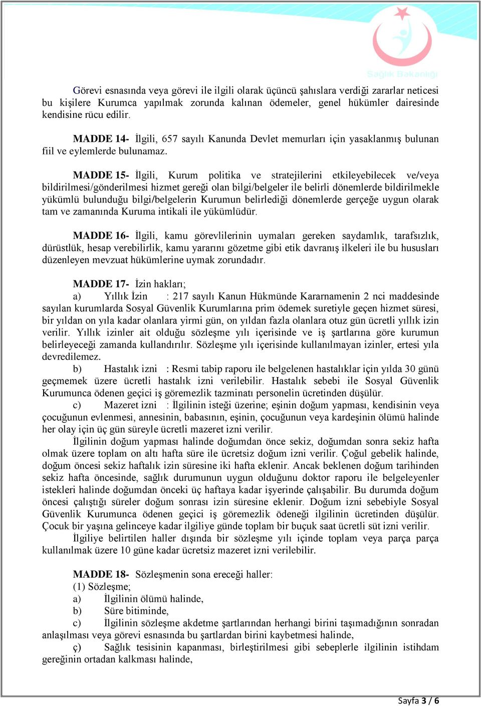 MADDE 15- İlgili, Kurum politika ve stratejilerini etkileyebilecek ve/veya bildirilmesi/gönderilmesi hizmet gereği olan bilgi/belgeler ile belirli dönemlerde bildirilmekle yükümlü bulunduğu