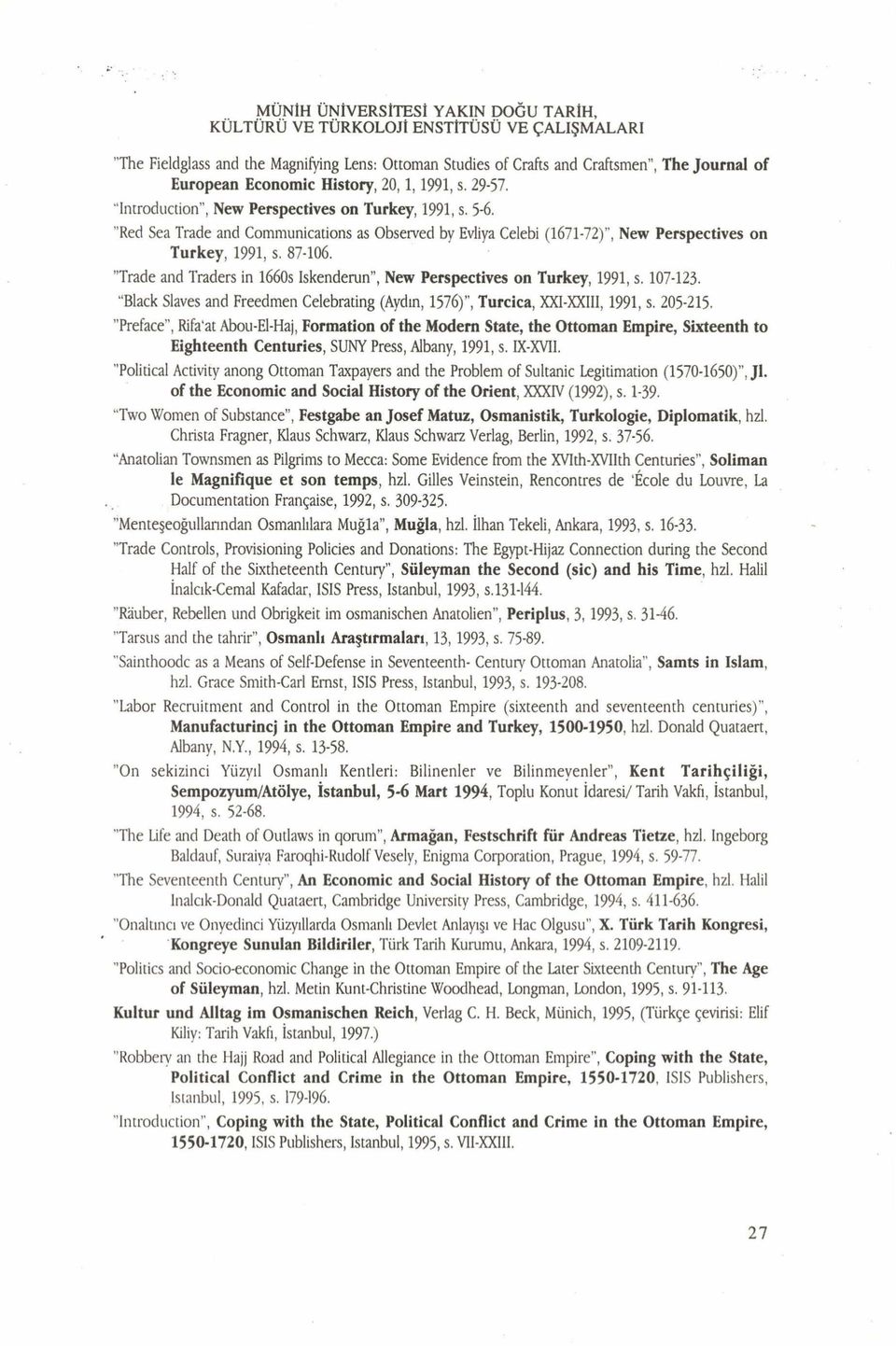 87-106. "Trade and Traders in l660s İskenderun", New Perspectives on Turkey, 1991, s. 107-123. Black Slaves and Freedmen Celebrating (Aydın, 1576), Turcica, XXI-XX111,1991, s. 205-215.