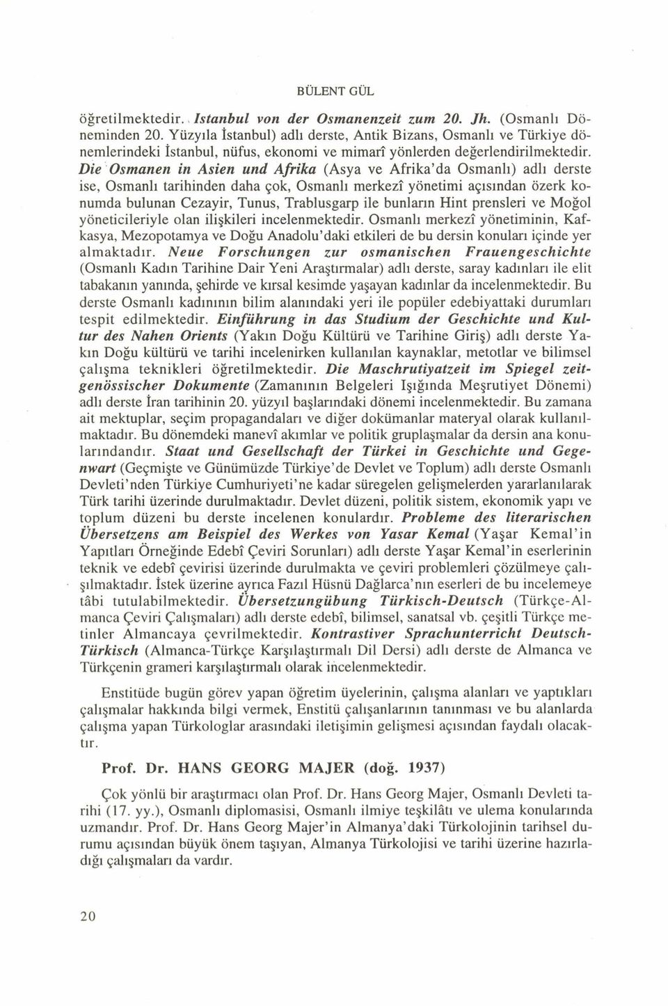 D ie Osmanen in Asien und Afrika (Asya ve A frika da Osmanlı) adlı derste ise, Osmanlı tarihinden daha çok, Osmanlı merkezî yönetimi açısından özerk konumda bulunan Cezayir, Tunus, Trablusgarp ile