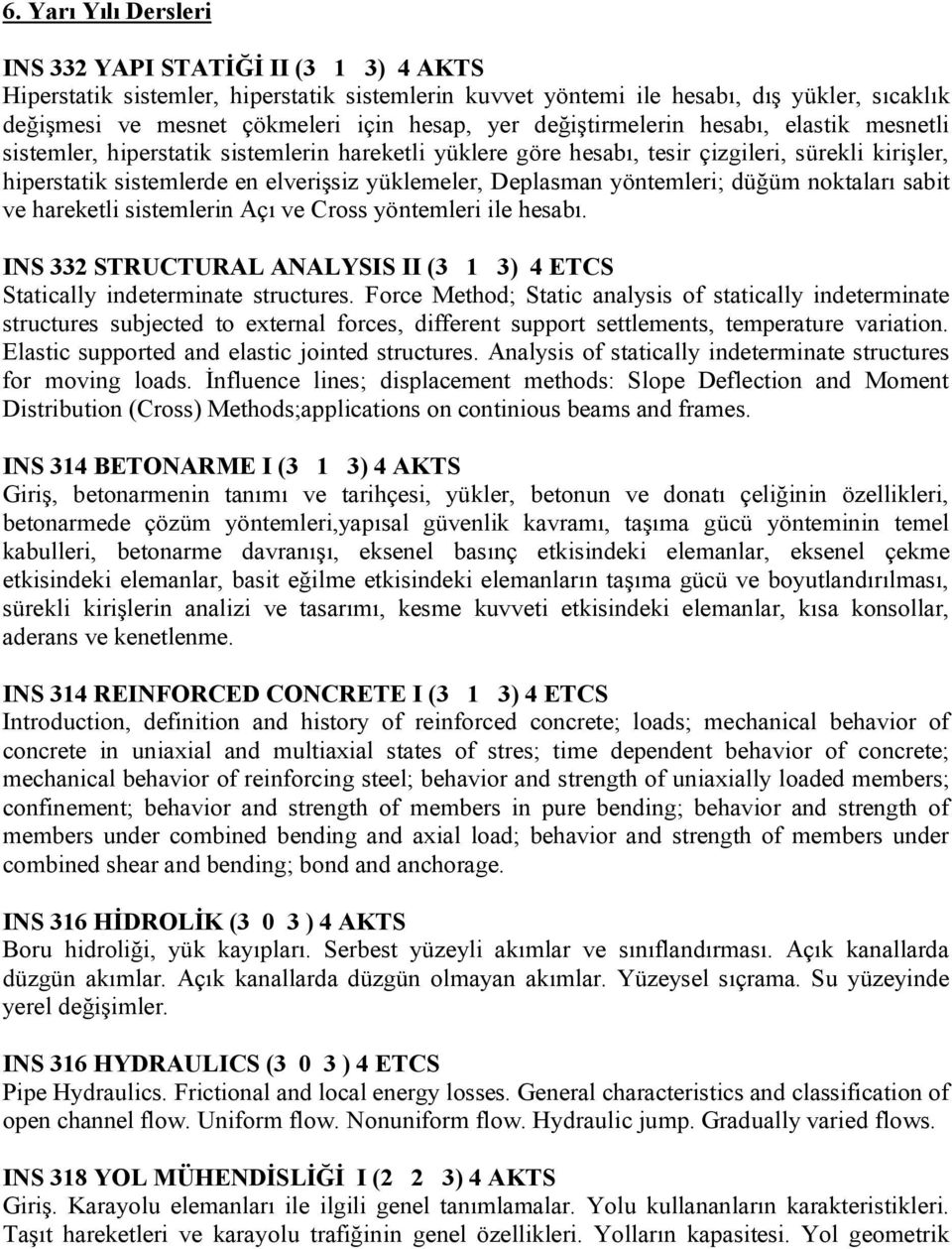 Deplasman yöntemleri; düğüm noktaları sabit ve hareketli sistemlerin Açı ve Cross yöntemleri ile hesabı. INS 332 STRUCTURAL ANALYSIS II (3 1 3) 4 ETCS Statically indeterminate structures.