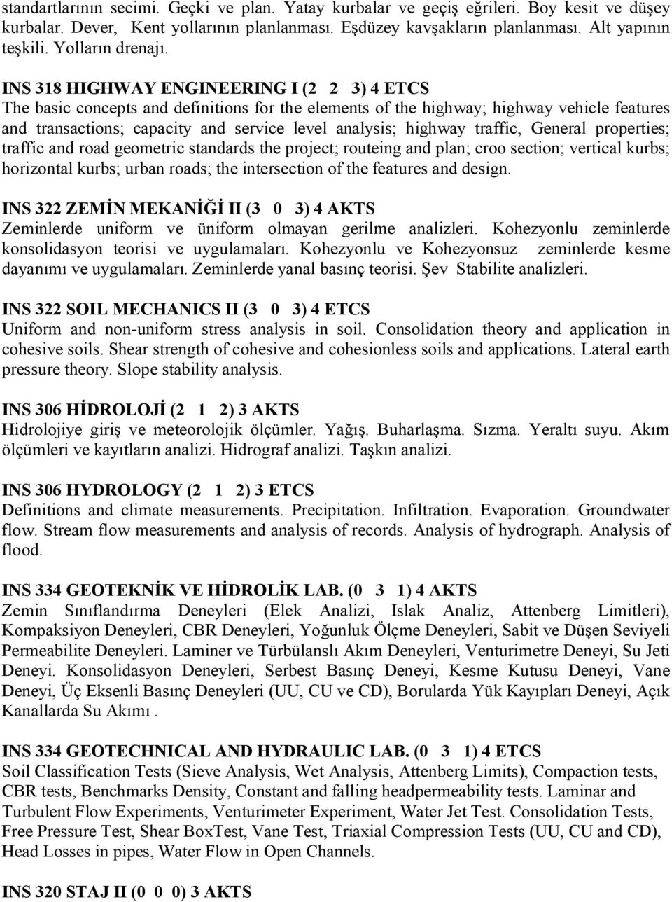 INS 318 HIGHWAY ENGINEERING I (2 2 3) 4 ETCS The basic concepts and definitions for the elements of the highway; highway vehicle features and transactions; capacity and service level analysis;