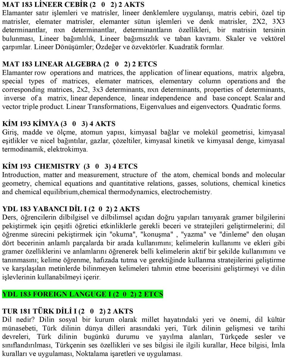 Skaler ve vektörel çarpımlar. Lineer Dönüşümler; Özdeğer ve özvektörler. Kuadratik formlar.