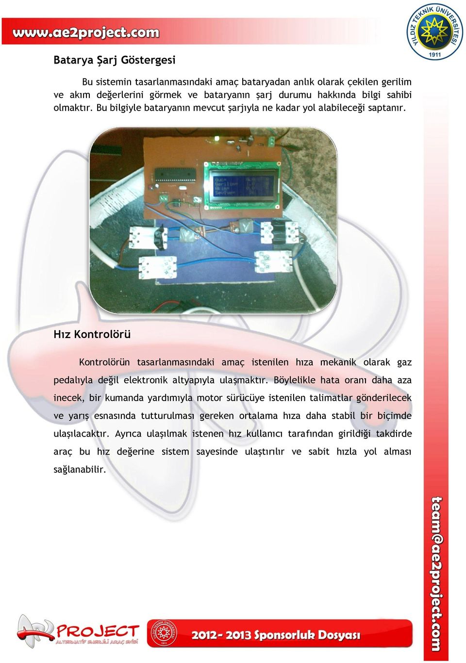 Hız Kontrolörü Kontrolörün tasarlanmasındaki amaç istenilen hıza mekanik olarak gaz pedalıyla değil elektronik altyapıyla ulaşmaktır.