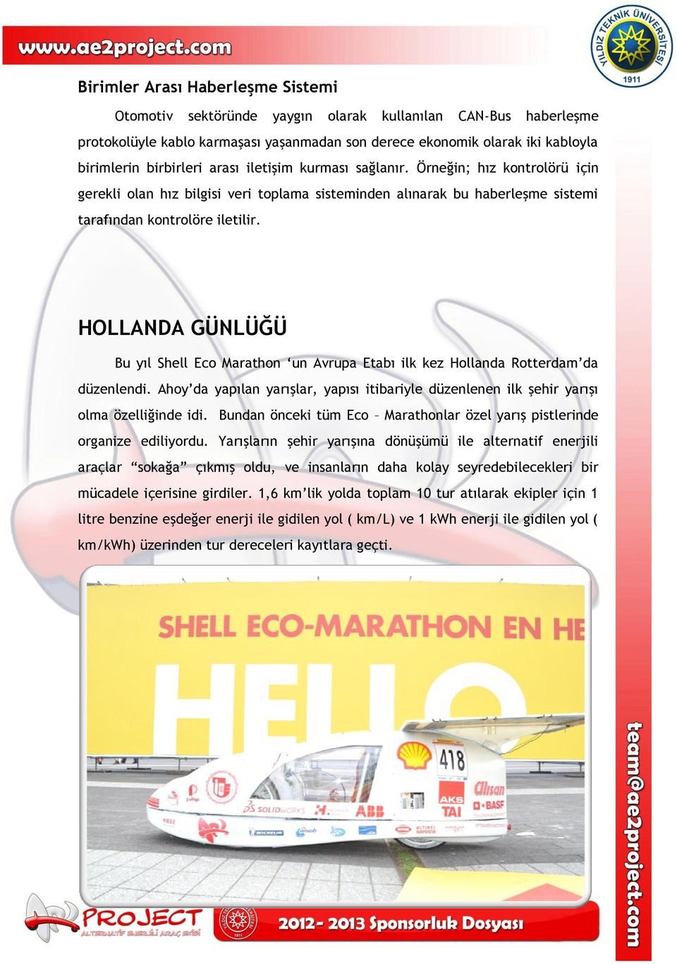 HOLLANDA GÜNLÜĞÜ Bu yıl Shell Eco Marathon un Avrupa Etabı ilk kez Hollanda Rotterdam da düzenlendi. Ahoy da yapılan yarışlar, yapısı itibariyle düzenlenen ilk şehir yarışı olma özelliğinde idi.
