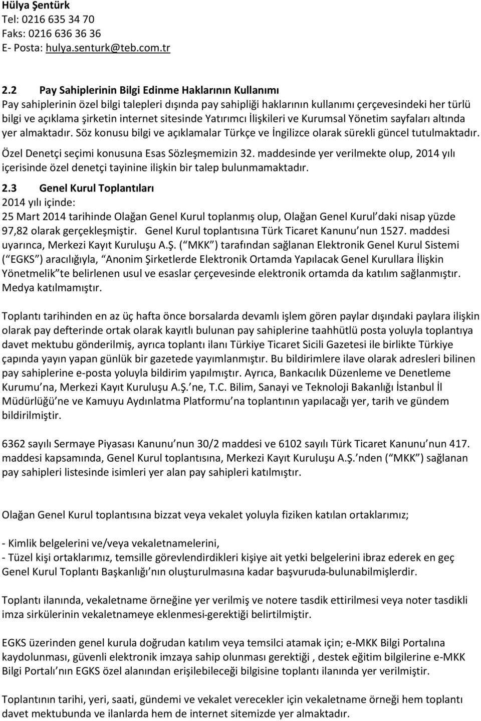 sitesinde Yatırımcı İlişkileri ve Kurumsal Yönetim sayfaları altında yer almaktadır. Söz konusu bilgi ve açıklamalar Türkçe ve İngilizce olarak sürekli güncel tutulmaktadır.