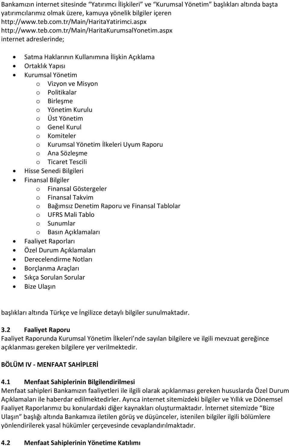 aspx internet adreslerinde; Satma Haklarının Kullanımına İlişkin Açıklama Ortaklık Yapısı Kurumsal Yönetim o Vizyon ve Misyon o Politikalar o Birleşme o Yönetim Kurulu o Üst Yönetim o Genel Kurul o