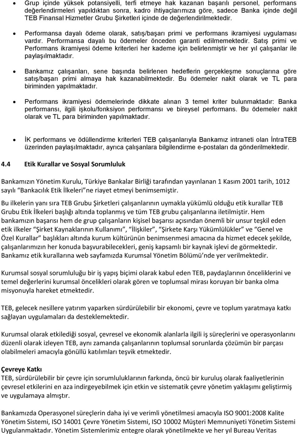 Performansa dayalı bu ödemeler önceden garanti edilmemektedir. Satış primi ve Performans ikramiyesi ödeme kriterleri her kademe için belirlenmiştir ve her yıl çalışanlar ile paylaşılmaktadır.