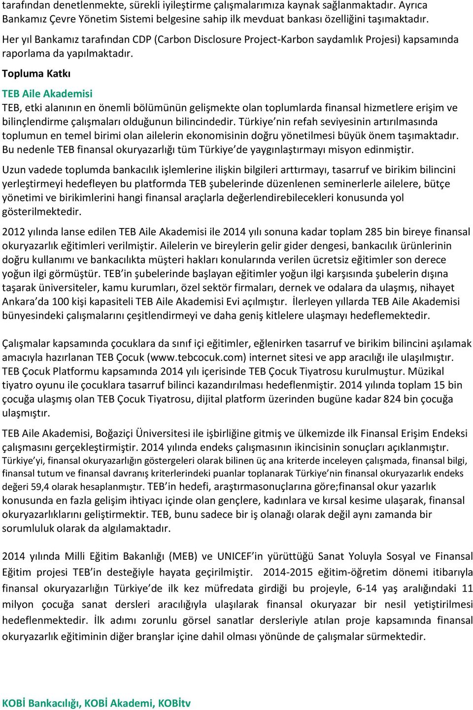 Topluma Katkı TEB Aile Akademisi TEB, etki alanının en önemli bölümünün gelişmekte olan toplumlarda finansal hizmetlere erişim ve bilinçlendirme çalışmaları olduğunun bilincindedir.