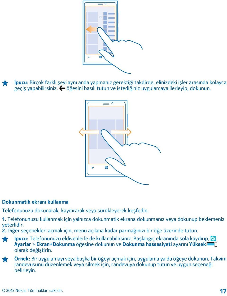 Diğer seçenekleri açmak için, menü açılana kadar parmağınızı bir öğe üzerinde tutun. İpucu: Telefonunuzu eldivenlerle de kullanabilirsiniz.