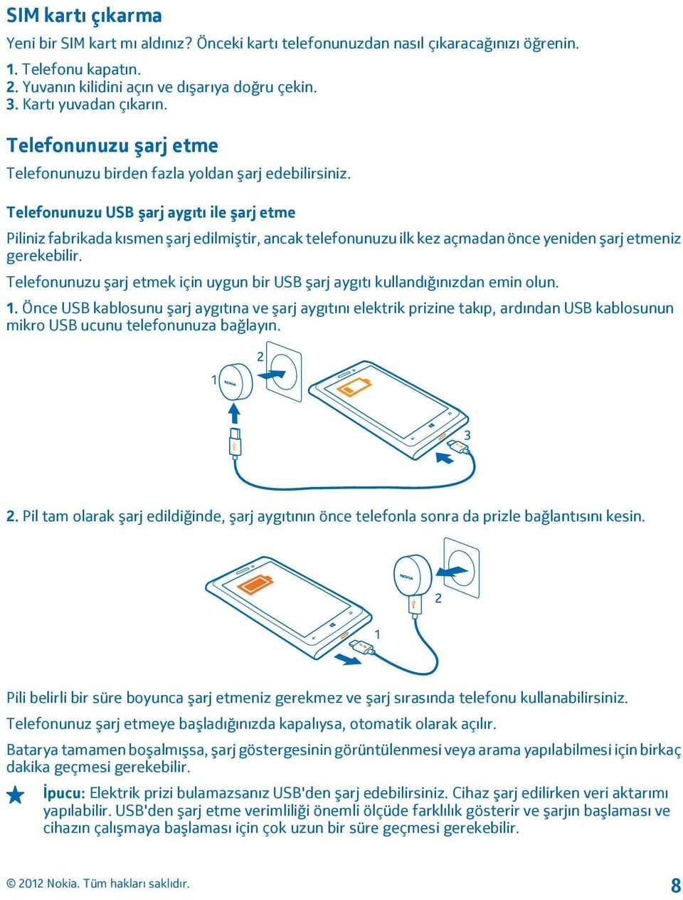 Telefonunuzu USB şarj aygıtı ile şarj etme Piliniz fabrikada kısmen şarj edilmiştir, ancak telefonunuzu ilk kez açmadan önce yeniden şarj etmeniz gerekebilir.