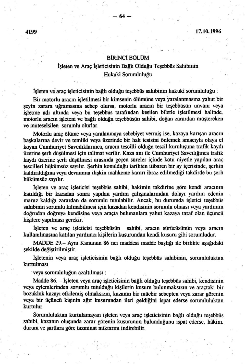 kesilen biletle işletilmesi halinde, motorlu aracın işleteni ve bağlı olduğu teşebbüsün sahibi, doğan zarardan müştereken ve müteselsilen sorumlu olurlar.