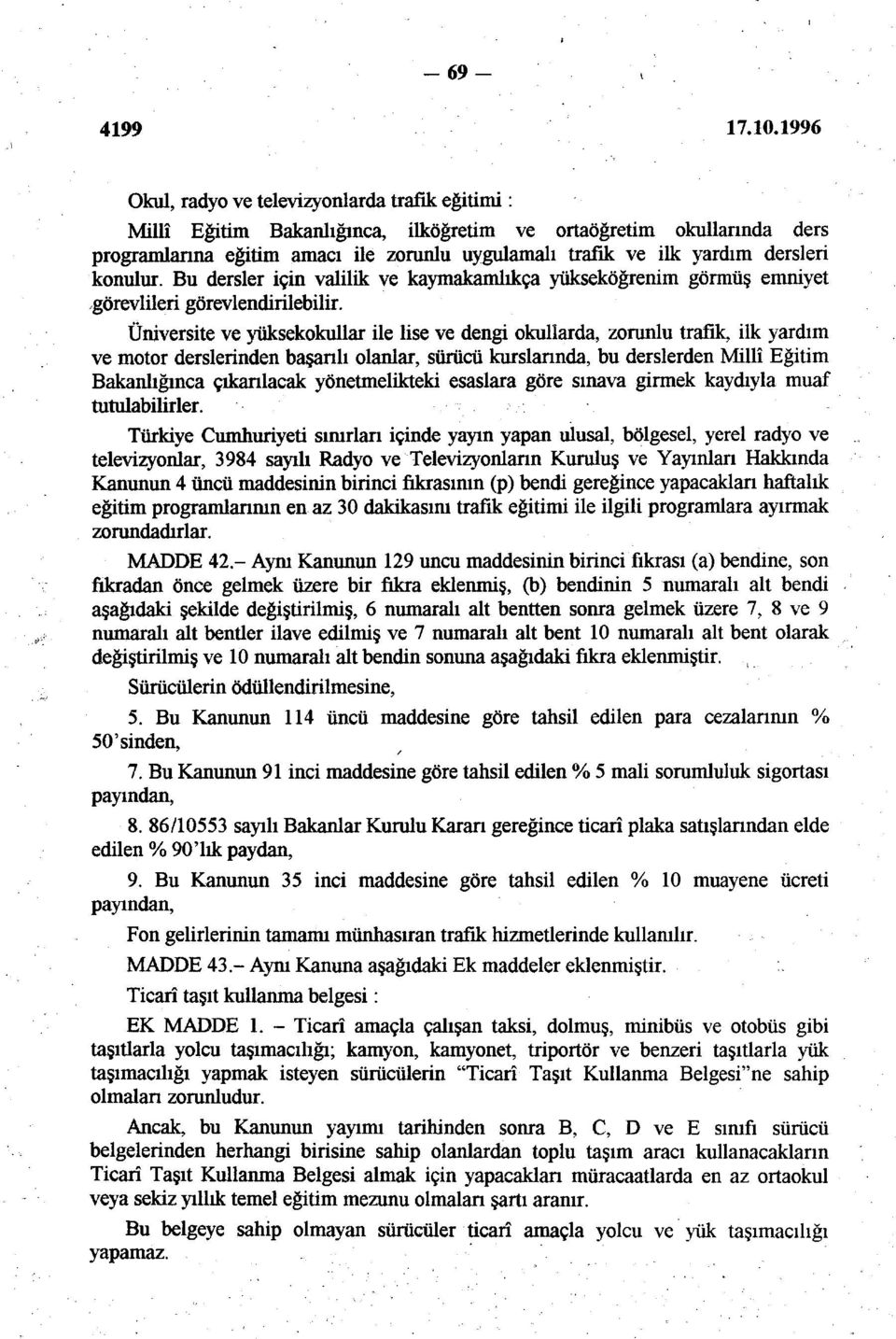 Üniversite ve yüksekokullar ile lise ve dengi okullarda, zorunlu trafik, ilk yardım ve motor derslerinden başarılı olanlar, sürücü kurslarında, bu derslerden Millî Eğitim Bakanlığınca çıkarılacak