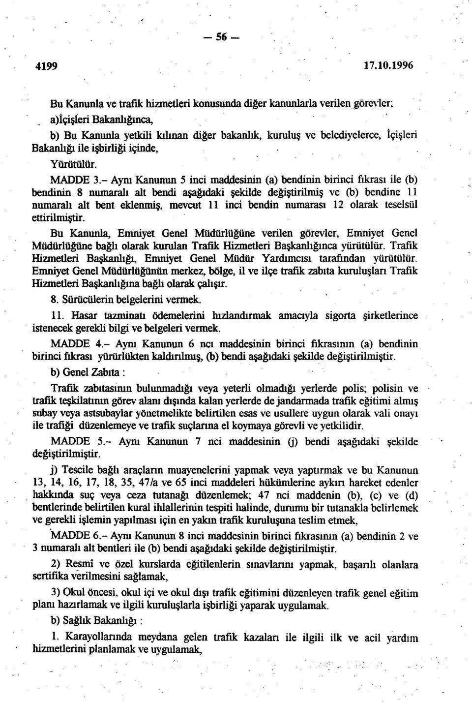 MADDE 3- Aynı Kanunun 5 inci maddesinin (a) bendinin birinci fıkrası ile (b) bendinin 8 numaralı alt bendi aşağıdaki şekilde değiştirilmiş ve (b) bendine 11 numaralı alt bent eklenmiş, mevcut 11 inci