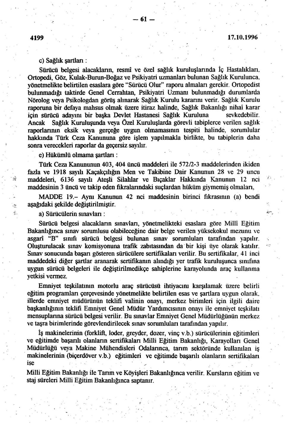 Ortopedist bulunmadığı taktirde Genel Cerrahtan, Psikiyatri Uzmanı bulunmadığı durumlarda Nörolog veya Psikologdan görüş alınarak Sağlık Kurulu karannı verir.