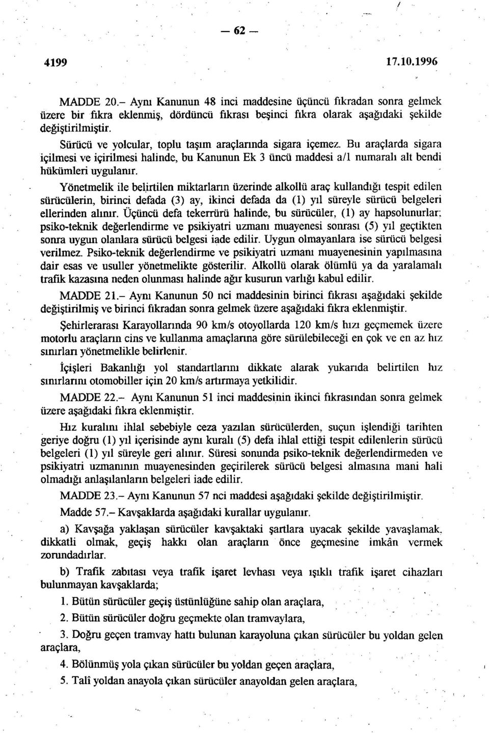 Yönetmelik ile belirtilen miktarların üzerinde alkollü araç kullandığı tespit edilen sürücülerin, birinci defada (3) ay, ikinci defada da (1) yıl süreyle sürücü belgeleri ellerinden alınır.