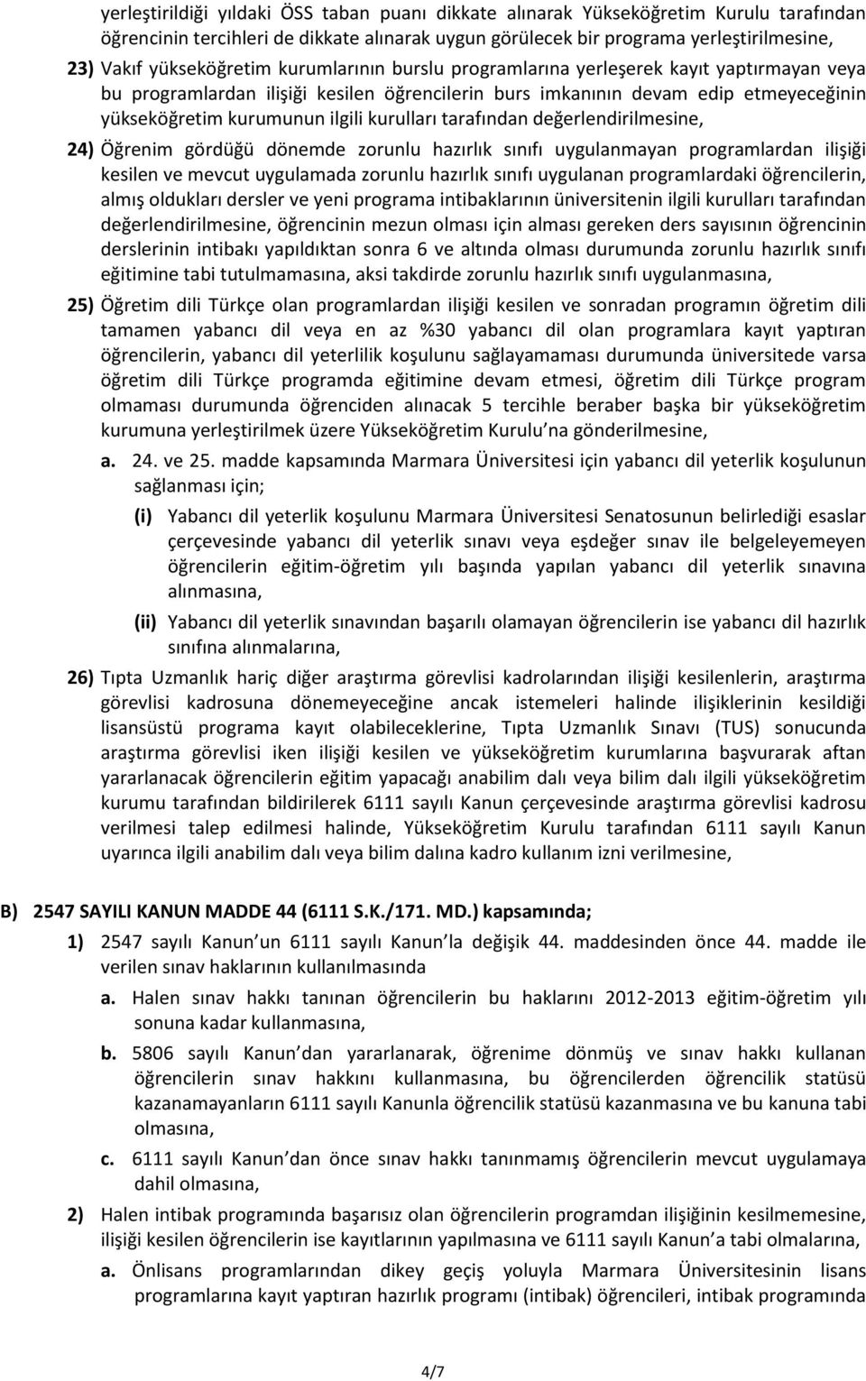 kurulları tarafından değerlendirilmesine, 24) Öğrenim gördüğü dönemde zorunlu hazırlık sınıfı uygulanmayan programlardan ilişiği kesilen ve mevcut uygulamada zorunlu hazırlık sınıfı uygulanan