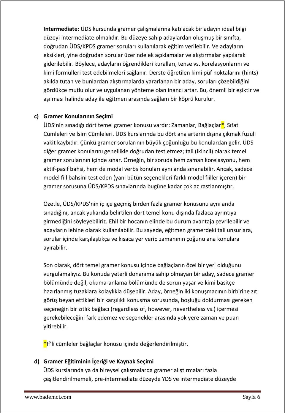 Ve adayların eksikleri, yine doğrudan sorular üzerinde ek açıklamalar ve alıştırmalar yapılarak giderilebilir. Böylece, adayların öğrendikleri kuralları, tense vs.