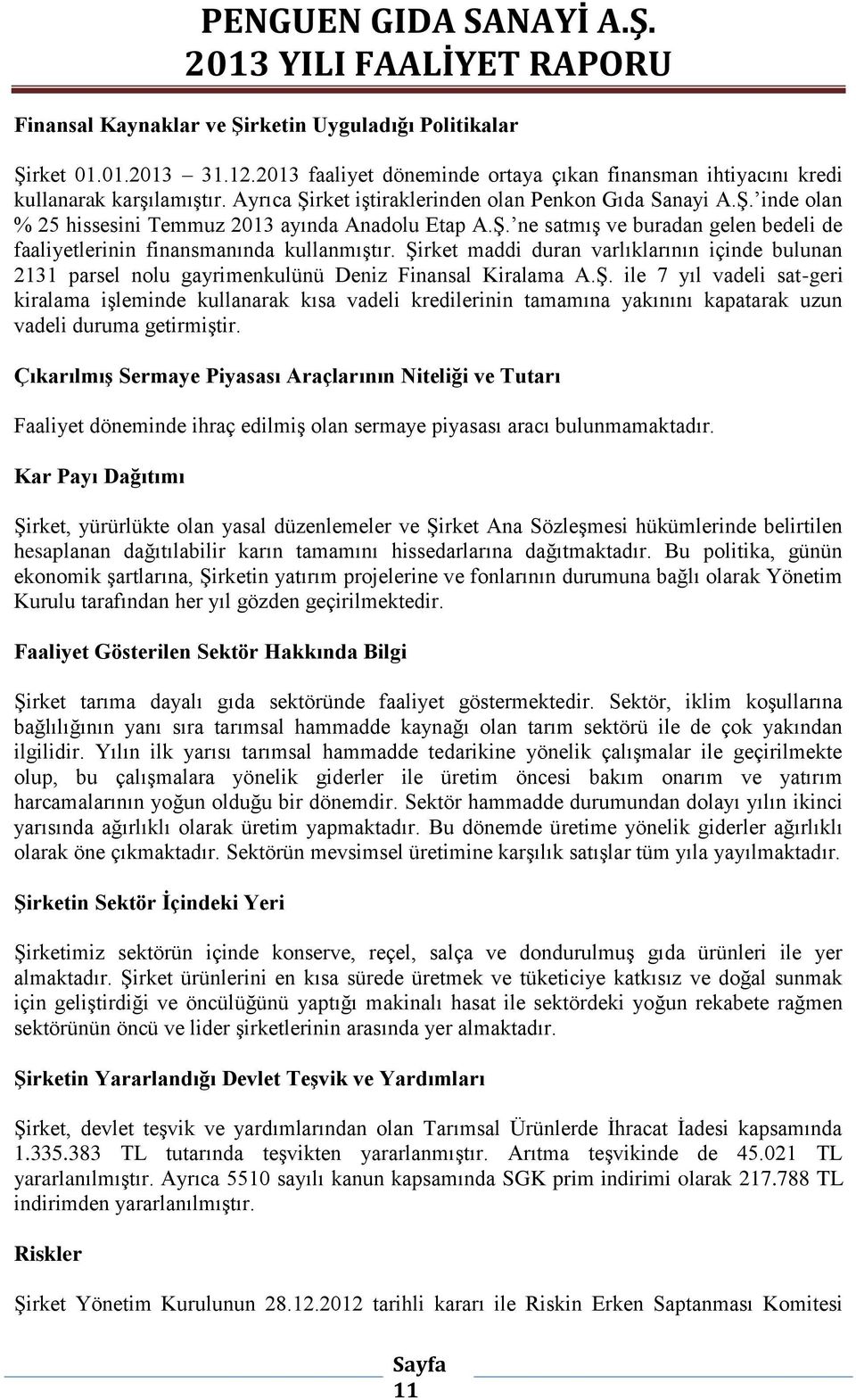 Şirket maddi duran varlıklarının içinde bulunan 2131 parsel nolu gayrimenkulünü Deniz Finansal Kiralama A.Ş. ile 7 yıl vadeli sat-geri kiralama işleminde kullanarak kısa vadeli kredilerinin tamamına yakınını kapatarak uzun vadeli duruma getirmiştir.