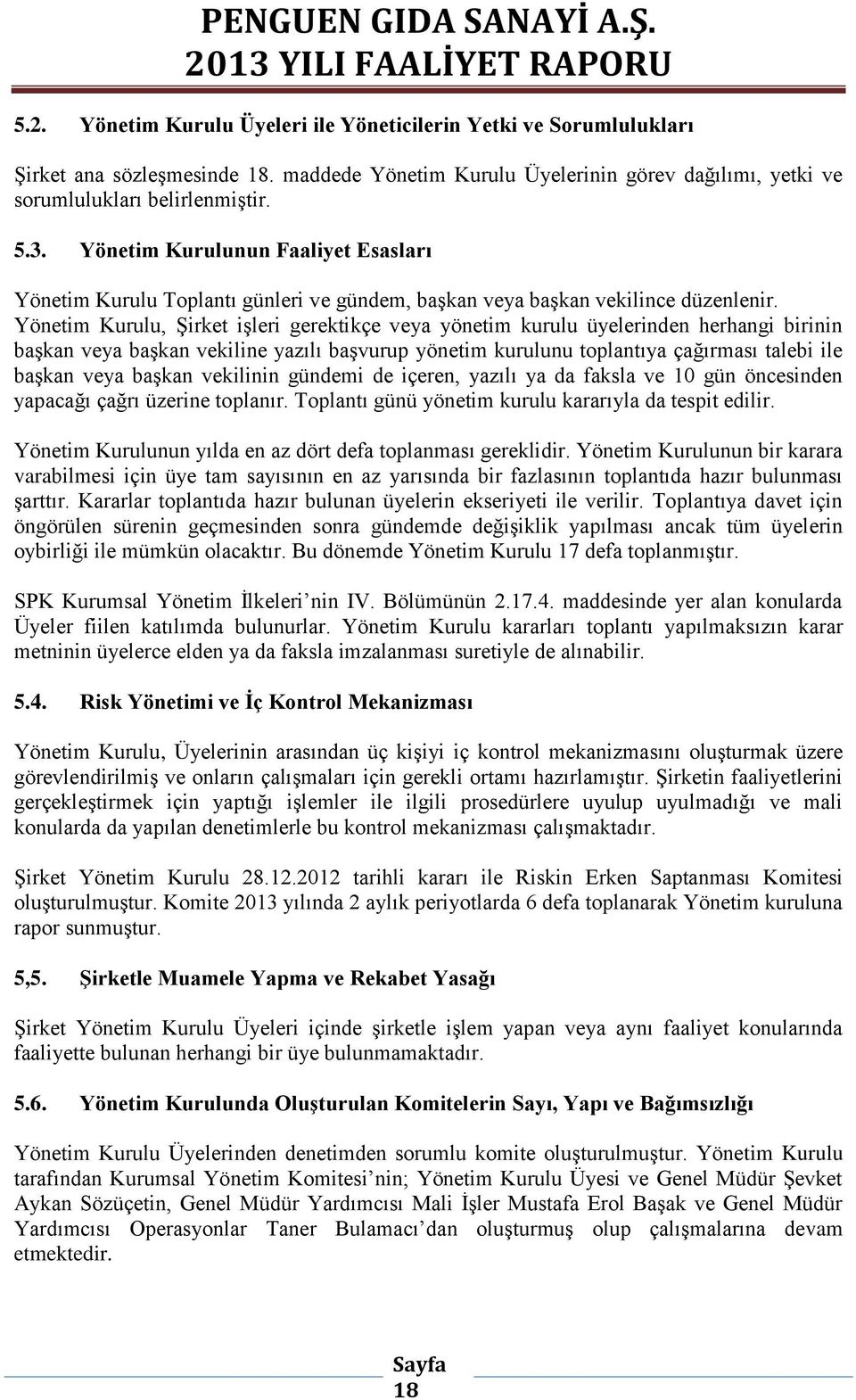 Yönetim Kurulu, Şirket işleri gerektikçe veya yönetim kurulu üyelerinden herhangi birinin başkan veya başkan vekiline yazılı başvurup yönetim kurulunu toplantıya çağırması talebi ile başkan veya