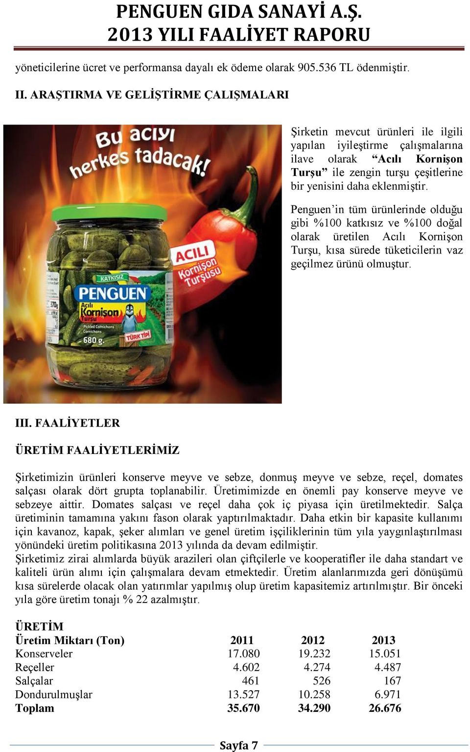 Penguen in tüm ürünlerinde olduğu gibi %100 katkısız ve %100 doğal olarak üretilen Acılı Kornişon Turşu, kısa sürede tüketicilerin vaz geçilmez ürünü olmuştur. III.