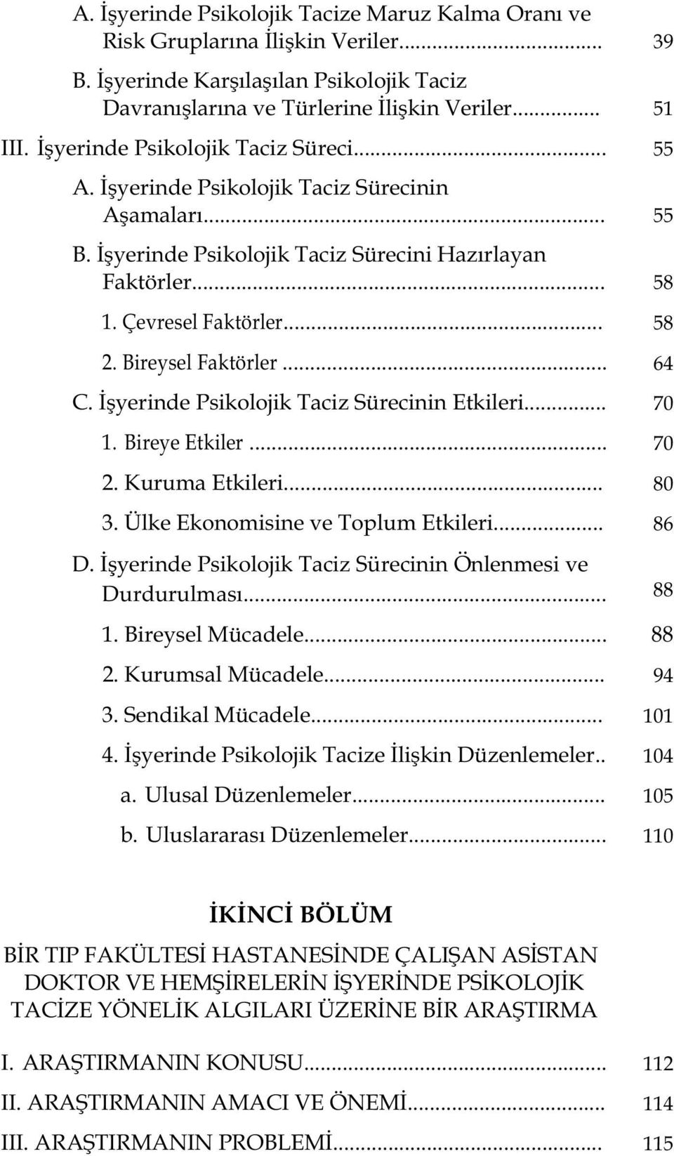 Bireysel Faktörler... 64 C. yerinde Psikolojik Taciz Sürecinin Etkileri... 70 1. Bireye Etkiler... 70 2. Kuruma Etkileri... 80 3. Ülke Ekonomisine ve Toplum Etkileri... 86 D.