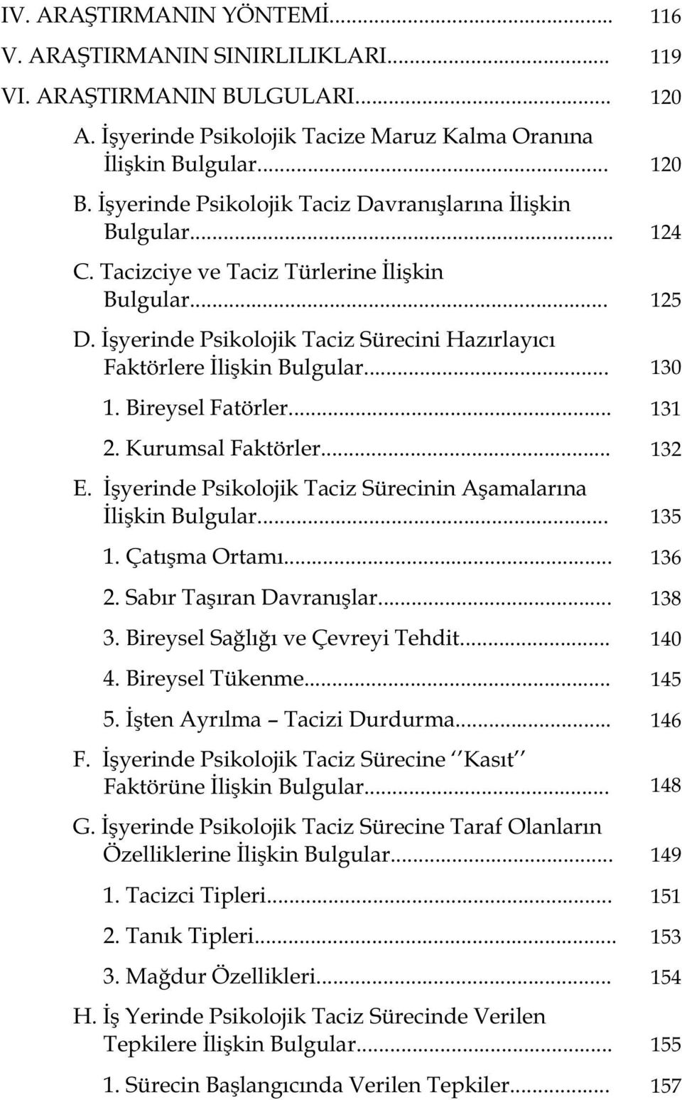 Bireysel Fatörler... 131 2. Kurumsal Faktörler... 132 E. yerinde Psikolojik Taciz Sürecinin A amalar na li kin Bulgular... 135 1. Çat ma Ortam... 136 2. Sab r Ta ran Davran lar... 138 3.