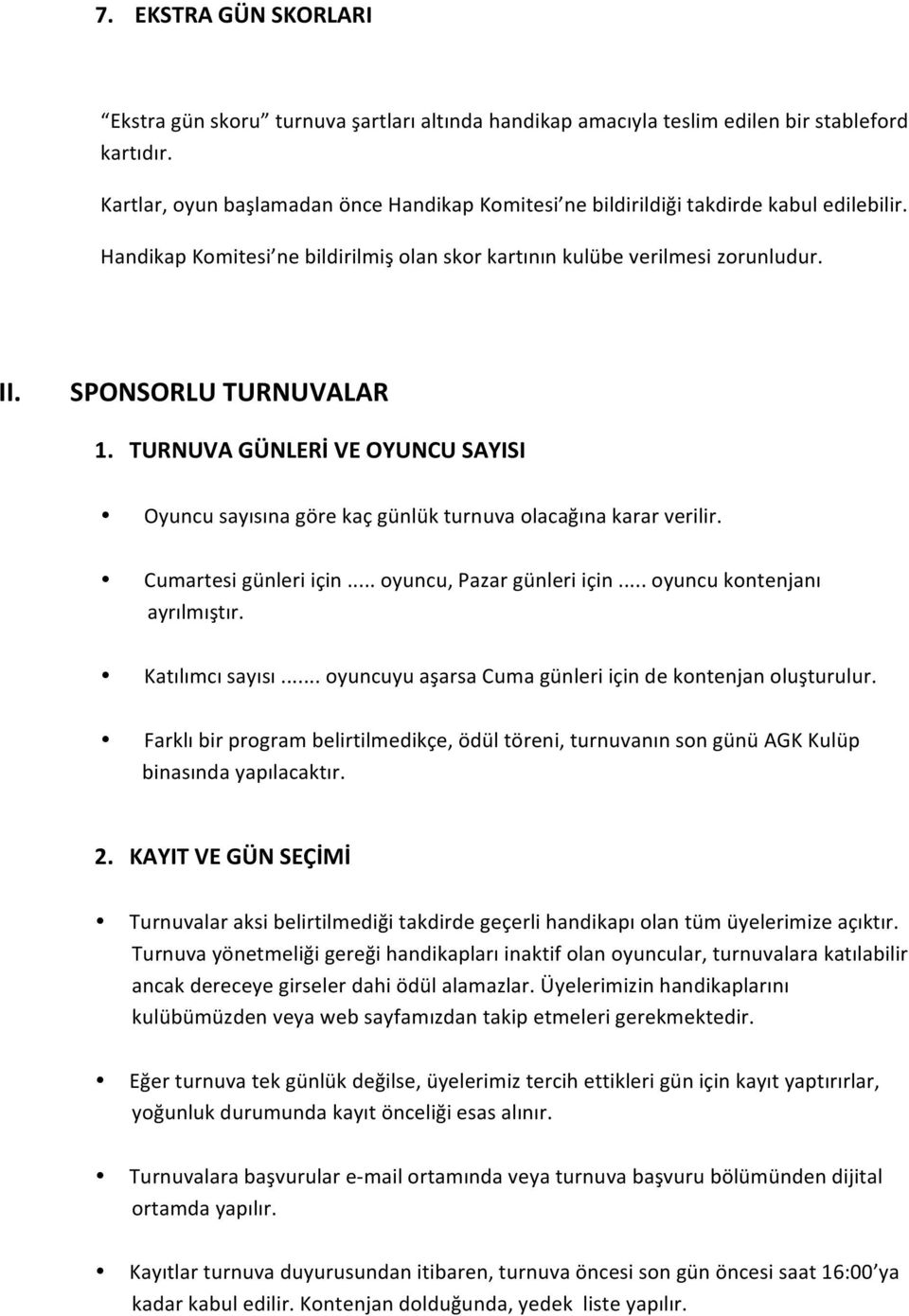 TURNUVA GÜNLERİ VE OYUNCU SAYISI Oyuncu sayısına göre kaç günlük turnuva olacağına karar verilir. Cumartesi günleri için... oyuncu, Pazar günleri için... oyuncu kontenjanı ayrılmıştır.