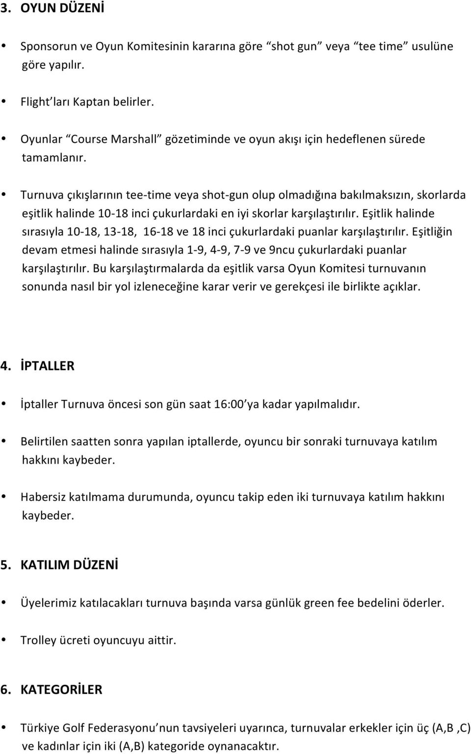 Turnuva çıkışlarının tee- time veya shot- gun olup olmadığına bakılmaksızın, skorlarda eşitlik halinde 10-18 inci çukurlardaki en iyi skorlar karşılaştırılır.