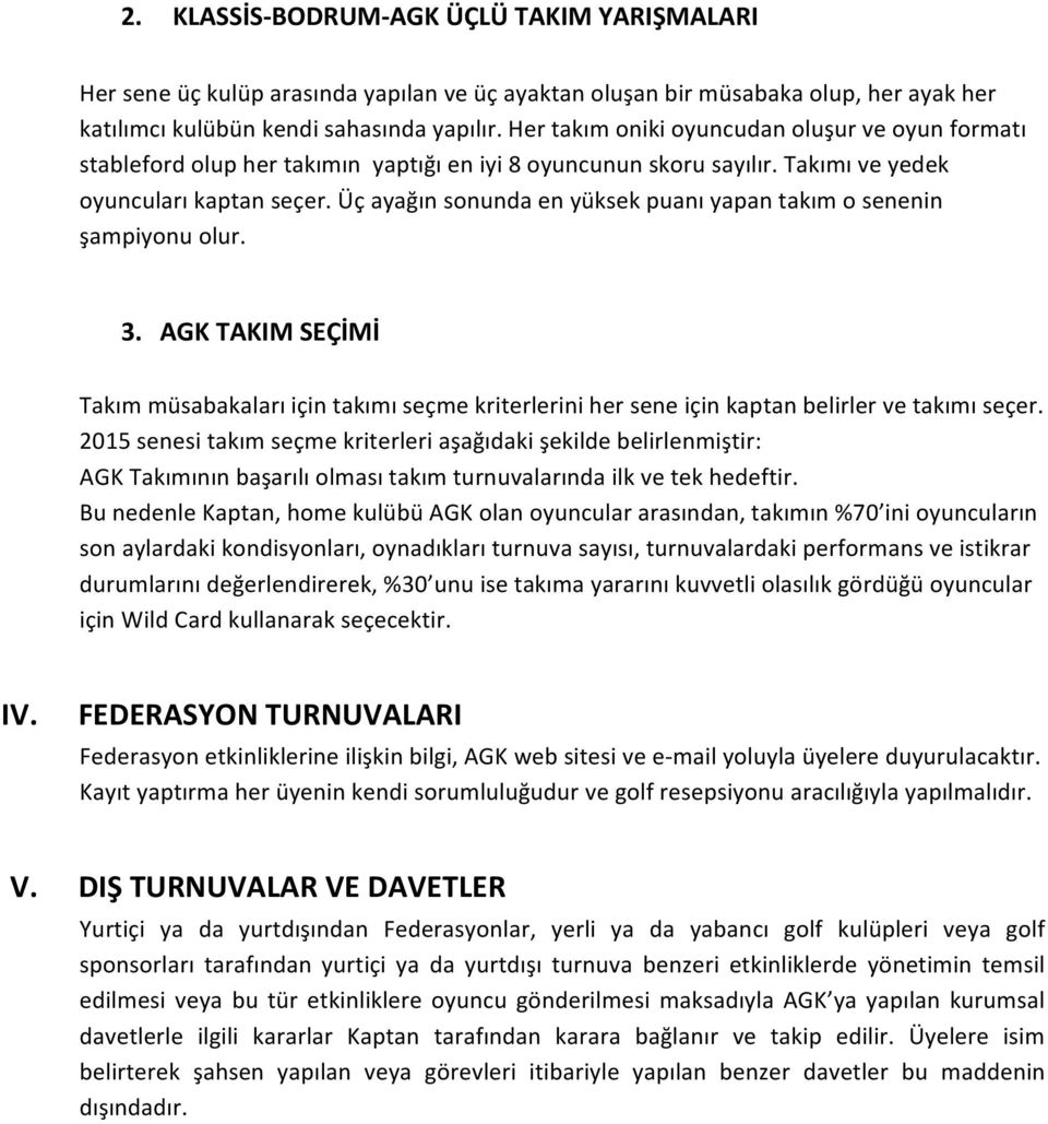 Üç ayağın sonunda en yüksek puanı yapan takım o senenin şampiyonu olur. 3. AGK TAKIM SEÇİMİ Takım müsabakaları için takımı seçme kriterlerini her sene için kaptan belirler ve takımı seçer.