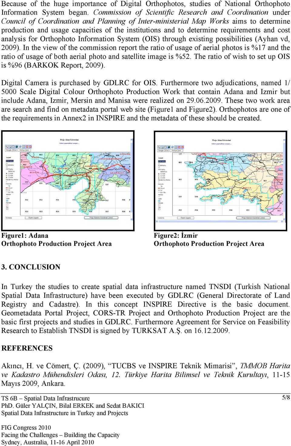 to determine requirements and cost analysis for Orthophoto Information System (OIS) through existing possibilities (Ayhan vd, 2009).