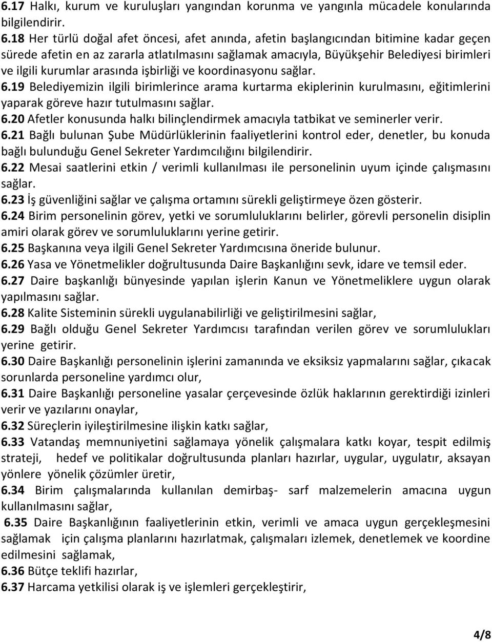 arasında işbirliği ve koordinasyonu sağlar. 6.19 Belediyemizin ilgili birimlerince arama kurtarma ekiplerinin kurulmasını, eğitimlerini yaparak göreve hazır tutulmasını sağlar. 6.20 Afetler konusunda halkı bilinçlendirmek amacıyla tatbikat ve seminerler verir.