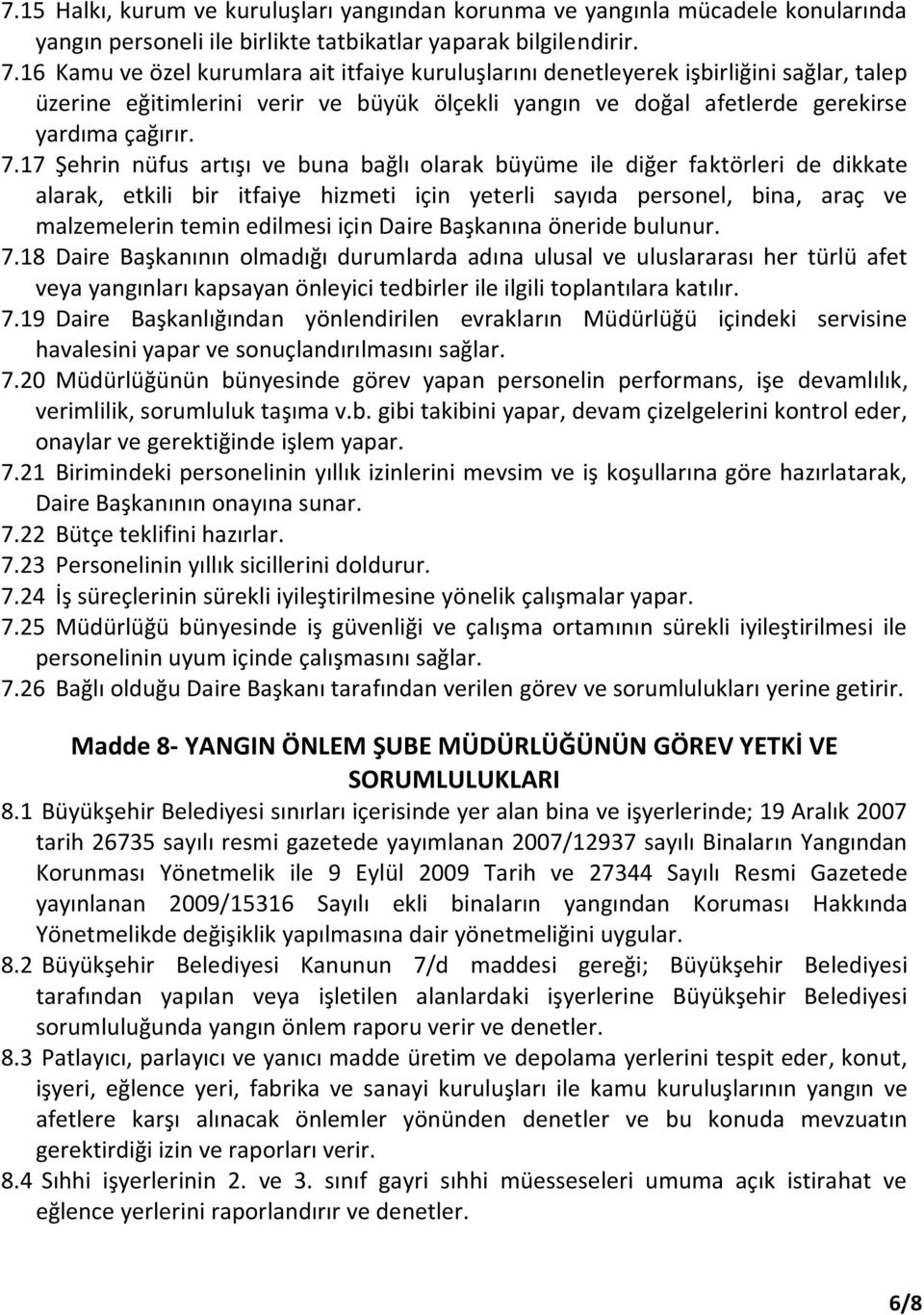 17 Şehrin nüfus artışı ve buna bağlı olarak büyüme ile diğer faktörleri de dikkate alarak, etkili bir itfaiye hizmeti için yeterli sayıda personel, bina, araç ve malzemelerin temin edilmesi için