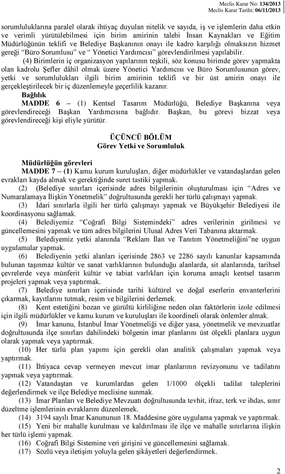 (4) Birimlerin iç organizasyon yapılarının teşkili, söz konusu birimde görev yapmakta olan kadrolu Şefler dâhil olmak üzere Yönetici Yardımcısı ve Büro Sorumlusunun görev, yetki ve sorumlulukları