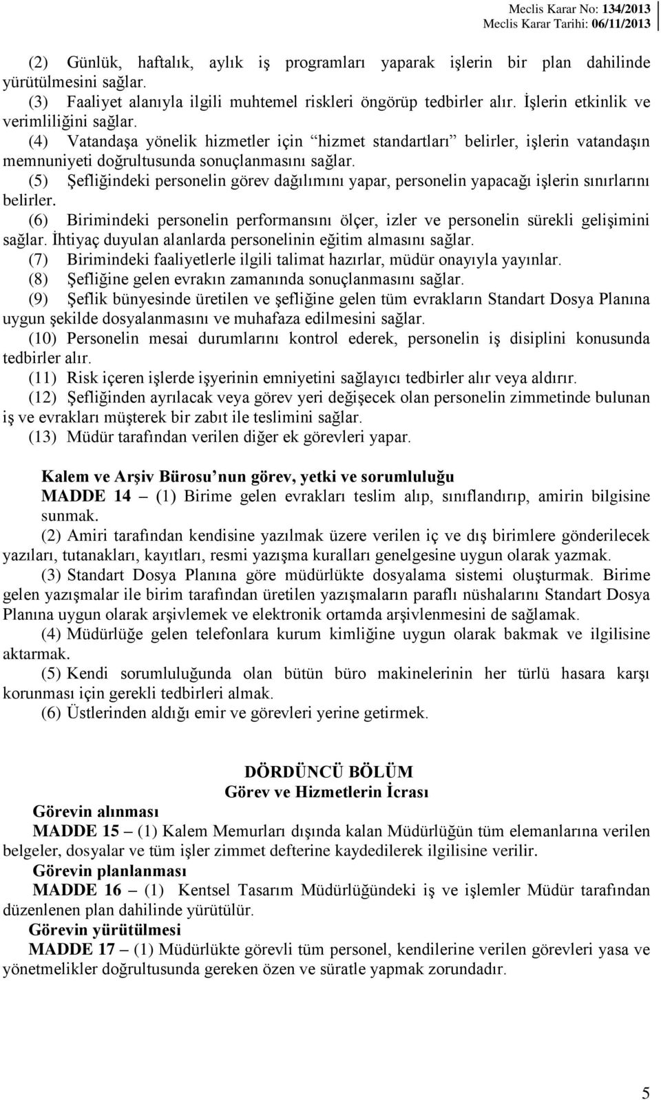 (5) Şefliğindeki personelin görev dağılımını yapar, personelin yapacağı işlerin sınırlarını belirler. (6) Birimindeki personelin performansını ölçer, izler ve personelin sürekli gelişimini sağlar.