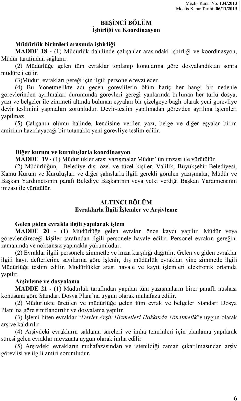 (4) Bu Yönetmelikte adı geçen görevlilerin ölüm hariç her hangi bir nedenle görevlerinden ayrılmaları durumunda görevleri gereği yanlarında bulunan her türlü dosya, yazı ve belgeler ile zimmeti