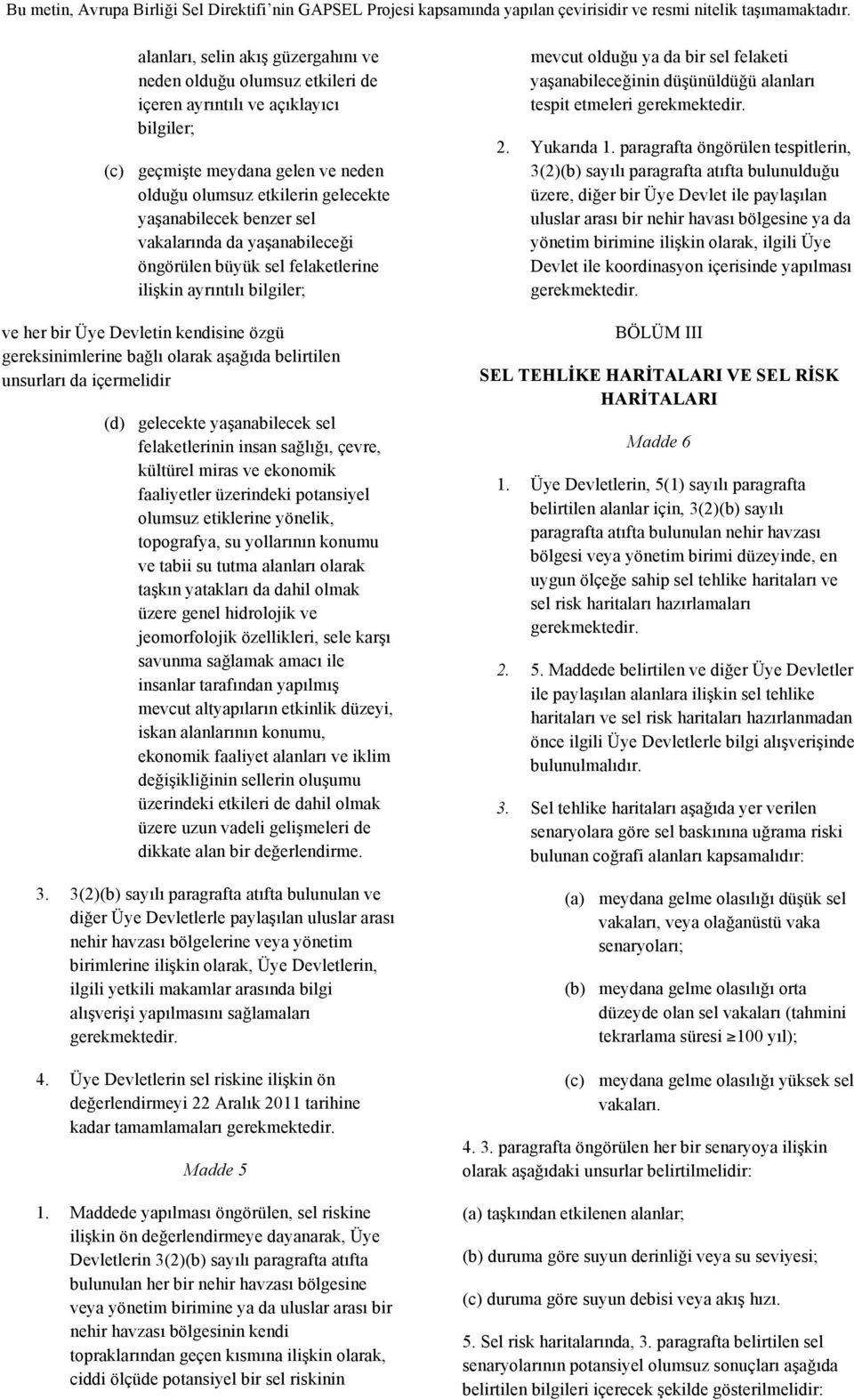 unsurları da içermelidir (d) gelecekte yaşanabilecek sel felaketlerinin insan sağlığı, çevre, kültürel miras ve ekonomik faaliyetler üzerindeki potansiyel olumsuz etiklerine yönelik, topografya, su