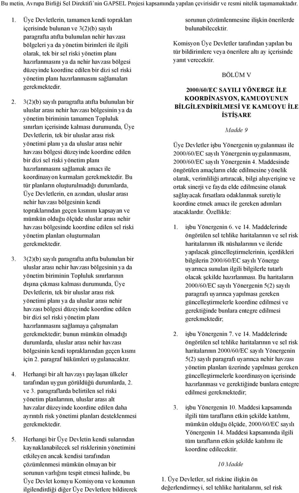 3(2)(b) sayılı paragrafta atıfta bulunulan bir uluslar arası nehir havzası bölgesinin ya da yönetim biriminin tamamen Topluluk sınırları içerisinde kalması durumunda, Üye Devletlerin, tek bir uluslar