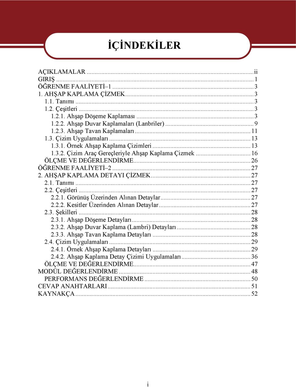 ..26 ÖĞRENME FAALİYETİ 2...27 2. AHŞAP KAPLAMA DETAYI ÇİZMEK...27 2.1. Tanımı...27 2.2. Çeşitleri...27 2.2.1. Görünüş Üzerinden Alınan Detaylar...27 2.2.2. Kesitler Üzerinden Alınan Detaylar...27 2.3.