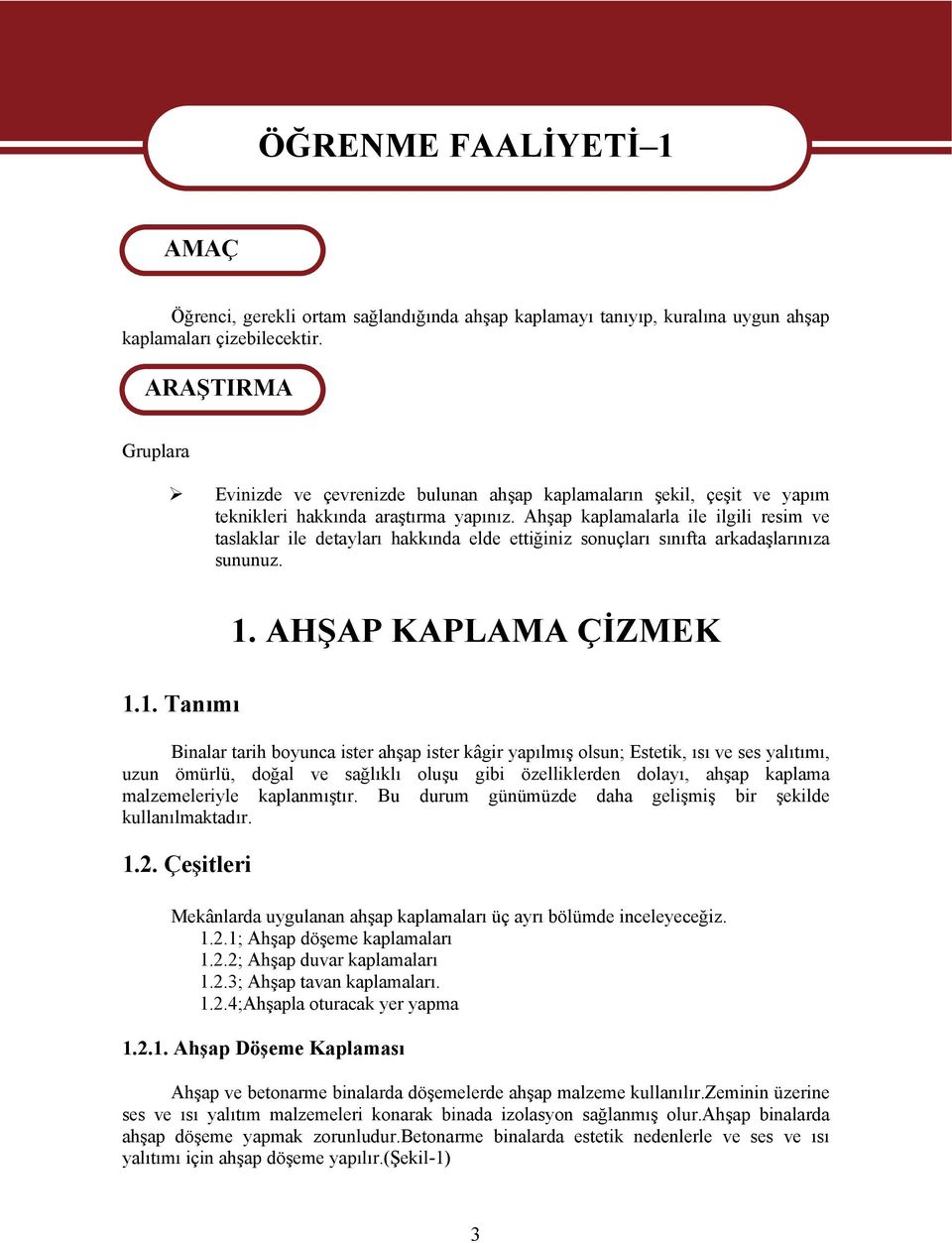 Ahşap kaplamalarla ile ilgili resim ve taslaklar ile detayları hakkında elde ettiğiniz sonuçları sınıfta arkadaşlarınıza sununuz. 1.