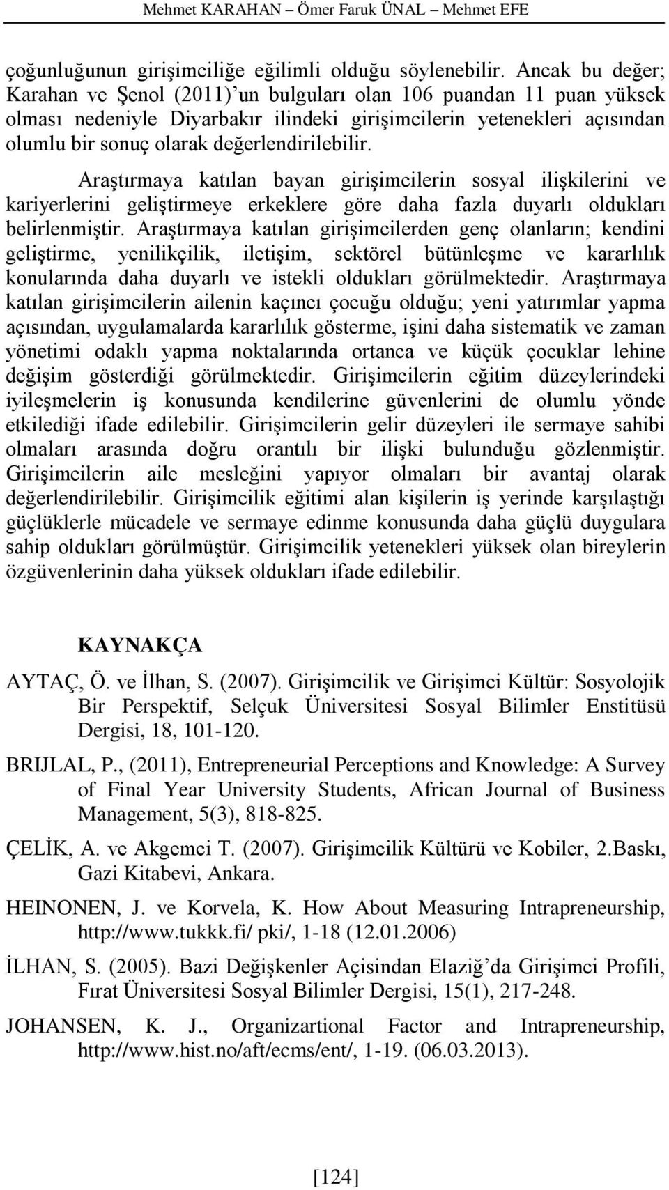 değerlendirilebilir. Araştırmaya katılan bayan girişimcilerin sosyal ilişkilerini ve kariyerlerini geliştirmeye erkeklere göre daha fazla duyarlı oldukları belirlenmiştir.